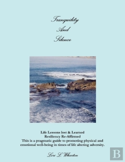 Bertrand.pt - Tranquility And Silence: Life Lessons Lost & Learned-Resiliency Re-Affirmed- This Is A Pragmatic Guide To Promoting Physical And Emotional Well-Being In Times Of Life Alternating Adversity