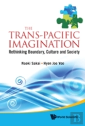 Trans-Pacific Imagination, The: Rethinking Boundary, Culture And Society