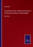 Transactions Of The Twenty-First Session Of The American Institute Of Homoeopathy