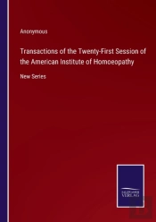 Transactions Of The Twenty-First Session Of The American Institute Of Homoeopathy