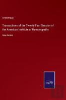 Transactions Of The Twenty-First Session Of The American Institute Of Homoeopathy