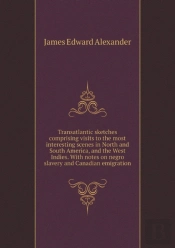 Transatlantic Sketches Comprising Visits To The Most Interesting Scenes In North And South America, And The West Indies. With Notes On Negro Slavery And Canadian Emigration