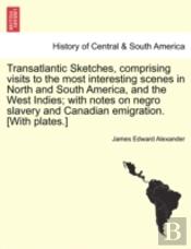 Transatlantic Sketches, Comprising Visits To The Most Interesting Scenes In North And South America, And The West Indies; With Notes On Negro Slavery And Canadian Emigration. (With Plates.)