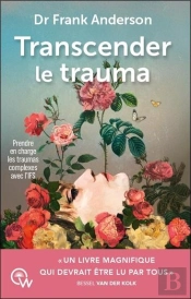 Transcender Le Trauma : Prendre En Charge Les Traumas Complexes Avec L'Ifs