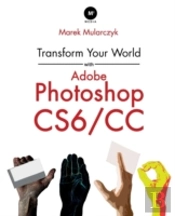 Transform Your World With Adobe Photoshop Cs6/Cc