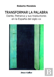 Transformar La Palabra. Dante, Petrarca Y Sus Traductores En La España Del Siglo Xx