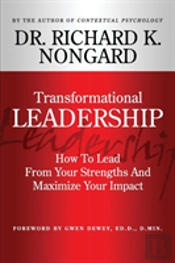 Transformational Leadership How To Lead From Your Strengths And Maximize Your Impact