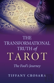 Transformational Truth Of Tarot, The - The Fool`S Journey - How To Journey With The Tarot For Transformational Truth