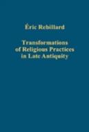 Transformations Of Religious Practices In Late Antiquity