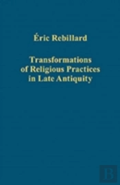 Transformations Of Religious Practices In Late Antiquity