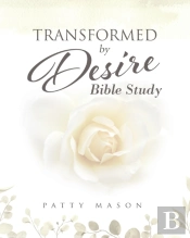 Transformed By Desire Bible Study: A Jou