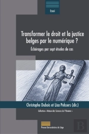 Transformer Le Droit Et La Justice Belges Par Le Numérique ? : Éclairages Par Sept Études De Cas