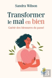 Transformer Le Mal En Bien : Guérir Des Blessures Du Passé