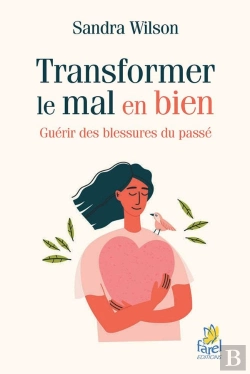 Bertrand.pt - Transformer Le Mal En Bien : Guérir Des Blessures Du Passé