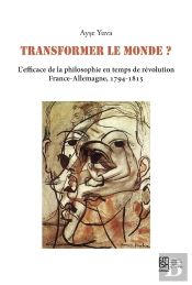 Transformer Le Monde ? L'Efficace De La Philosophie En Temps De Révolution : France-Allemagne, 1794-1815