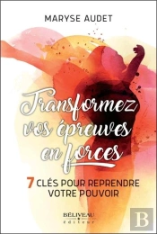 Transformez Vos Epreuves En Forces - 7 Cles Pour Reprendre Votre Pouvoir