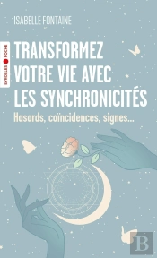 Transformez Votre Vie Avec Les Synchronicités : Hasards, Coïncidences, Signes...