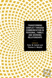 Transforming Conflict Through Communication In Personal, Family, And Working Relationships