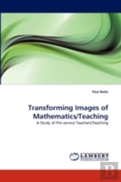 Transforming Images Of Mathematics/Teaching