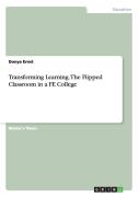 Transforming Learning. The Flipped Classroom In A Fe College