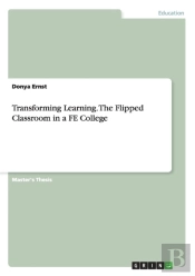 Transforming Learning. The Flipped Classroom In A Fe College