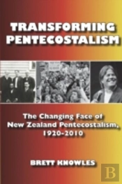 Transforming Pentecostalism: The Changing Face Of New Zealand Pentecostalism, 1920-2010
