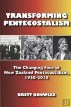 Bertrand.pt - Transforming Pentecostalism: The Changing Face Of New Zealand Pentecostalism, 1920-2010