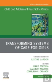 Transforming Systems Of Care For Girls, An Issue Of Child And Adolescent Psychiatric Clinics Of North America