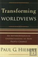Transforming Worldviews Â€“ An Anthropological Understanding Of How People Change