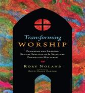 Transforming Worship Â€“ Planning And Leading Sunday Services As If Spiritual Formation Mattered