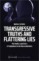 Transgressive Truths And Flattering Lies Â€“ The Poetics And Ethics Of Anglophone Arab Representations