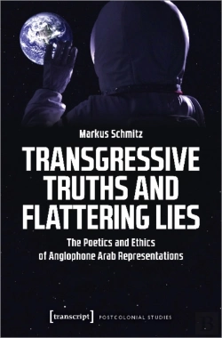 Bertrand.pt - Transgressive Truths And Flattering Lies Â€“ The Poetics And Ethics Of Anglophone Arab Representations