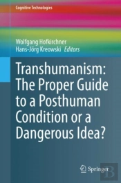 Transhumanism: The Proper Guide To A Posthuman Condition Or A Dangerous Idea?