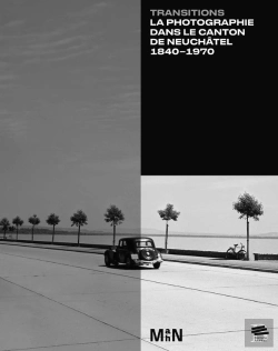 Bertrand.pt - Transitions : La Photographie Dans Le Canton De Neuchâtel 1840-1970