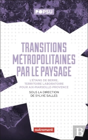 Transitions Métropolitaines Par Le Paysage : L'Étang De Berre, Territoire-Laboratoire Pour Aix-Marseille-Provence