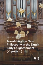 Translating The New Philosophy In The Dutch Early Enlightenment (1640-1720)