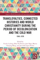 Transloyalties, Connected Histories And World Christianity During The Period Of Decolonization And The Cold War