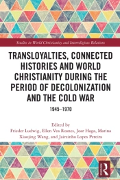 Transloyalties, Connected Histories And World Christianity During The Period Of Decolonization And The Cold War