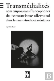 Transmédialités Contemporaines Francophones Du Romantisme Allemand Dans Les Arts Visuels Et Scéniques