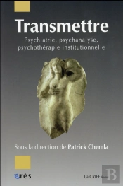 Transmettre ; Psychiatrie, Psychanalyse, Psychothérapie Institutionnelle