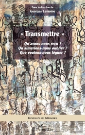 « Transmettre » : Qu'Avons-Nous Reçu ? Qu'Aimerions-Nous Oublier ? Que Voulons-Nous Léguer ?