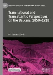 Transnational And Transatlantic Perspectives On The Balkans, 1850â€“1918