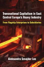Transnational Capitalism In East Central Europe'S Heavy Industry