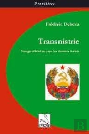 Transnistrie ; Voyage Officiel Au Pays Des Derniers Soviets