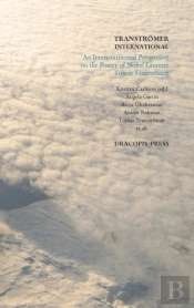 Transtromer International; An Intercontinental Perspective On The Poetry Of Nobel Laureate Tomas Transtromer