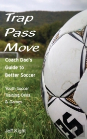 Trap - Pass - Move, Coach Dad'S Guide To Better Soccer