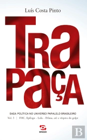 Trapaça. Volume 3: Fhc, Epílogo - Lula - Dilma, Até A Véspera Do Golpe