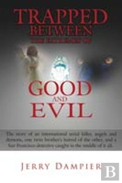 Trapped Between The Extremes Of Good And Evil: The Story Of An International Serial Killer, Angels And Demons, One Twin Brother'S Hatred Of The Other,