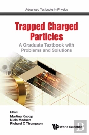 Trapped Charged Particles: A Graduate Textbook With Problems And Solutions