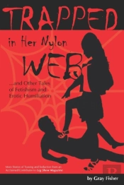 Trapped In Her Nylon Web And Other Tales Of Fetishism And Erotic Humiliation